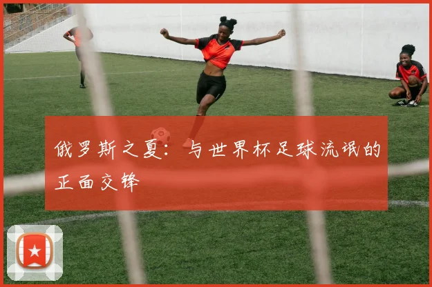 俄罗斯之夏：与世界杯足球流氓的正面交锋