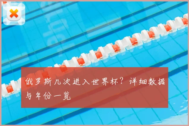 俄罗斯几次进入世界杯？详细数据与年份一览