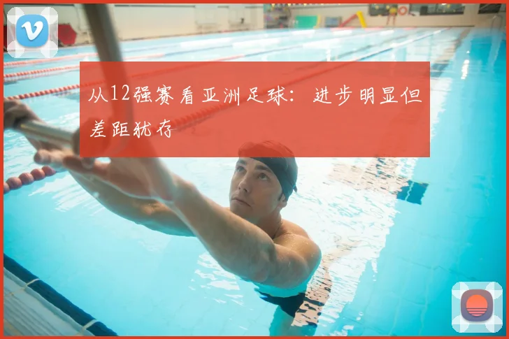 从12强赛看亚洲足球:进步明显但差距犹存