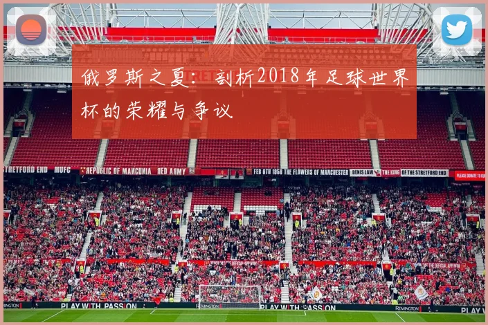俄罗斯之夏：剖析2018年足球世界杯的荣耀与争议