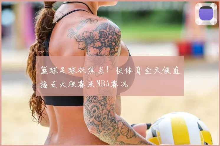 篮球足球双焦点！快体育全天候直播五大联赛及NBA赛况